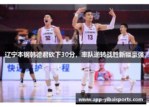 辽宁本钢韩德君砍下30分，率队逆转战胜新疆豪强