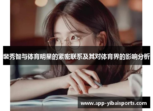 裴秀智与体育明星的紧密联系及其对体育界的影响分析