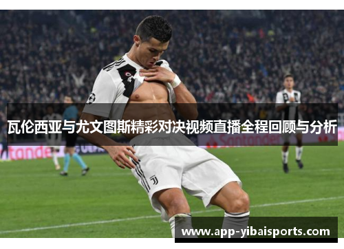 瓦伦西亚与尤文图斯精彩对决视频直播全程回顾与分析